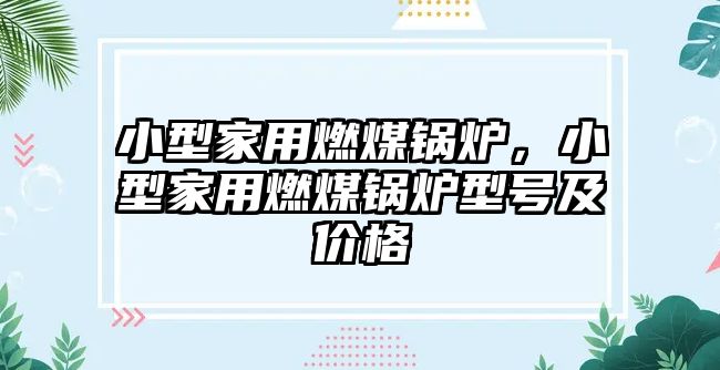 小型家用燃煤鍋爐，小型家用燃煤鍋爐型號(hào)及價(jià)格