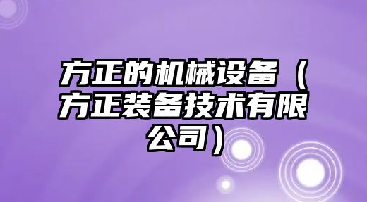 方正的機械設備（方正裝備技術有限公司）