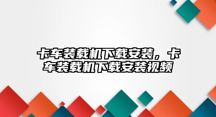 卡車裝載機下載安裝，卡車裝載機下載安裝視頻