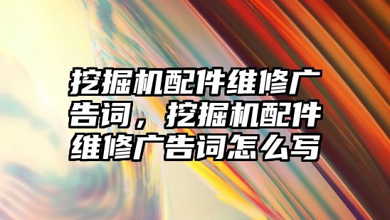 挖掘機配件維修廣告詞，挖掘機配件維修廣告詞怎么寫