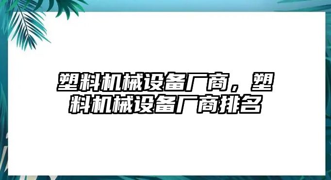 塑料機械設備廠商，塑料機械設備廠商排名