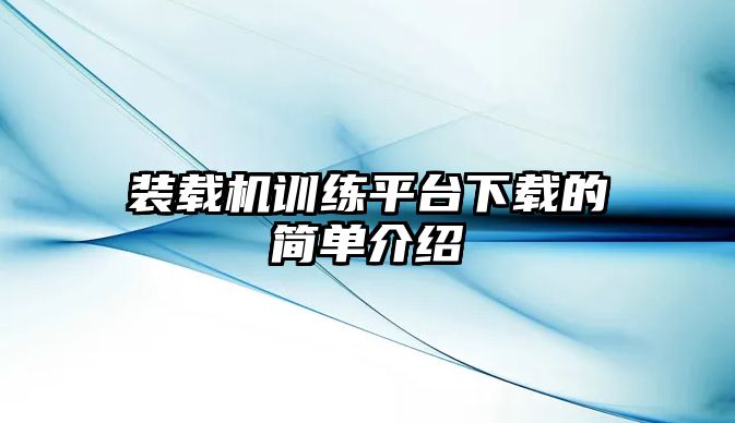 裝載機訓練平臺下載的簡單介紹