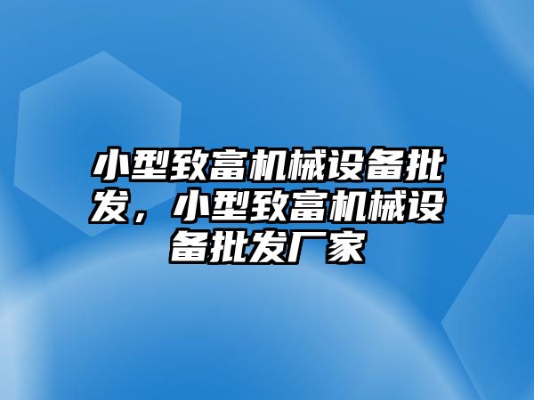 小型致富機械設備批發，小型致富機械設備批發廠家