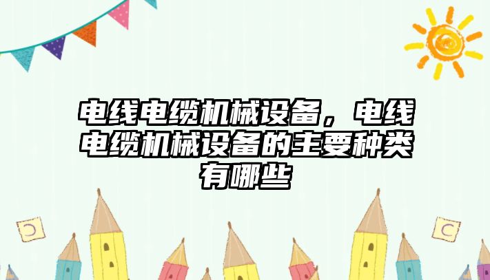 電線電纜機械設備，電線電纜機械設備的主要種類有哪些