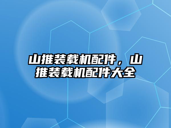 山推裝載機配件，山推裝載機配件大全