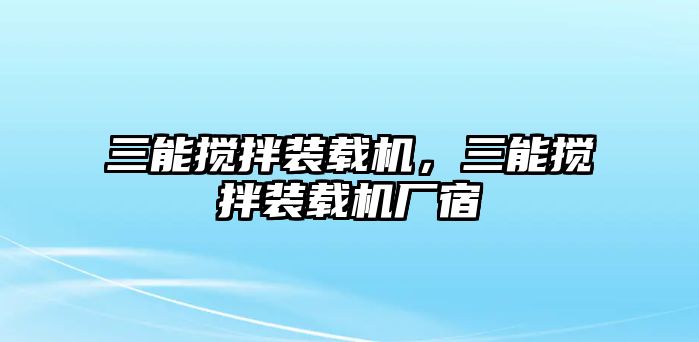 三能攪拌裝載機，三能攪拌裝載機廠宿