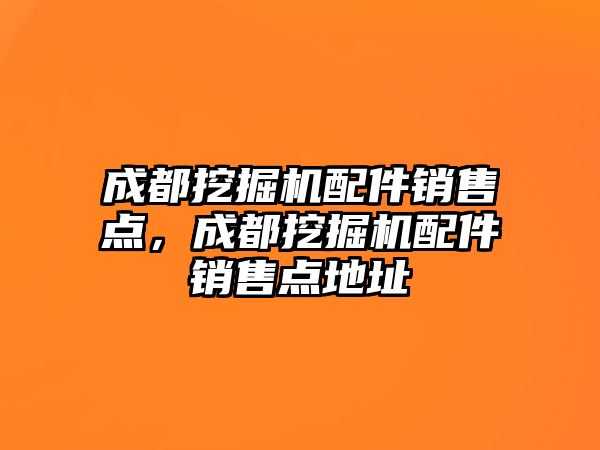 成都挖掘機配件銷售點，成都挖掘機配件銷售點地址