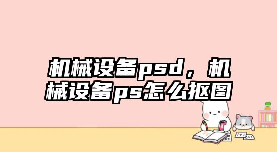 機械設備psd，機械設備ps怎么摳圖