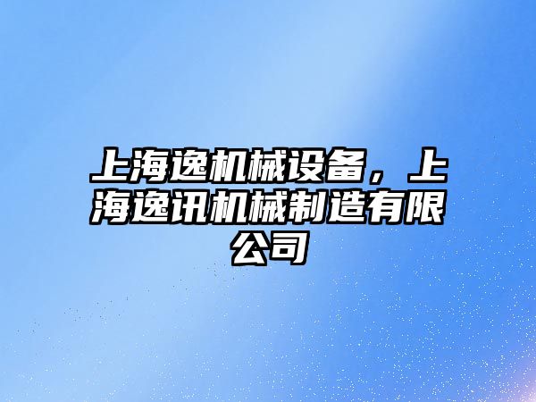 上海逸機(jī)械設(shè)備，上海逸訊機(jī)械制造有限公司