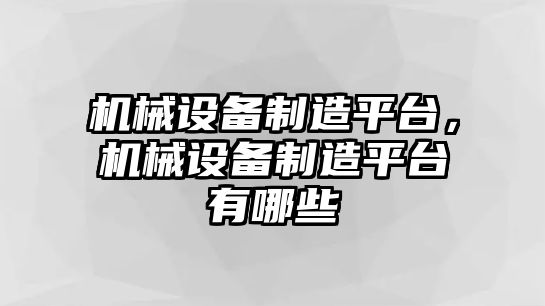 機械設(shè)備制造平臺，機械設(shè)備制造平臺有哪些