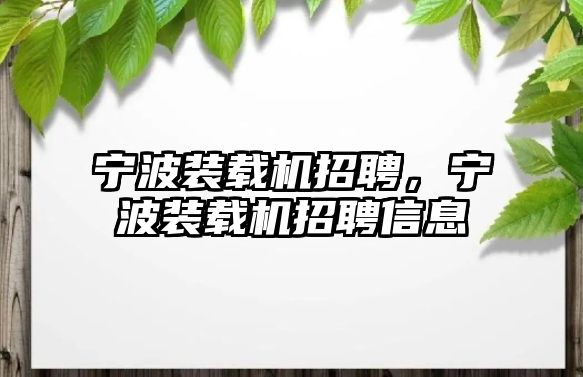 寧波裝載機招聘，寧波裝載機招聘信息