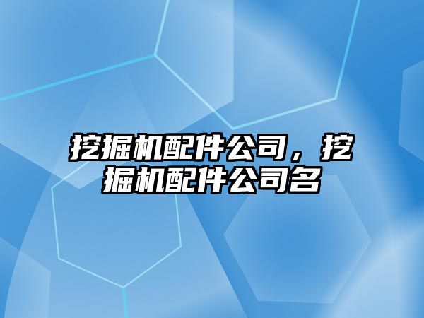 挖掘機配件公司，挖掘機配件公司名