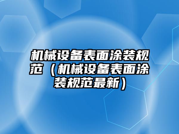 機械設備表面涂裝規范（機械設備表面涂裝規范最新）