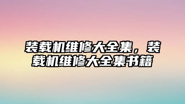 裝載機維修大全集，裝載機維修大全集書籍