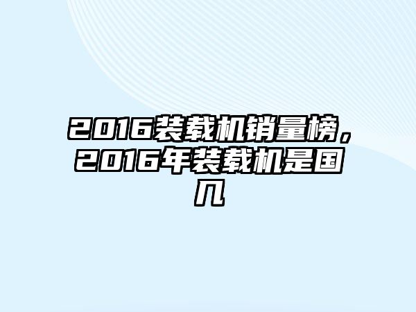 2016裝載機銷量榜，2016年裝載機是國幾