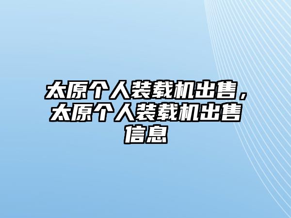 太原個(gè)人裝載機(jī)出售，太原個(gè)人裝載機(jī)出售信息