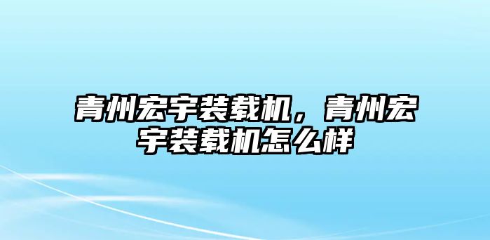 青州宏宇裝載機，青州宏宇裝載機怎么樣