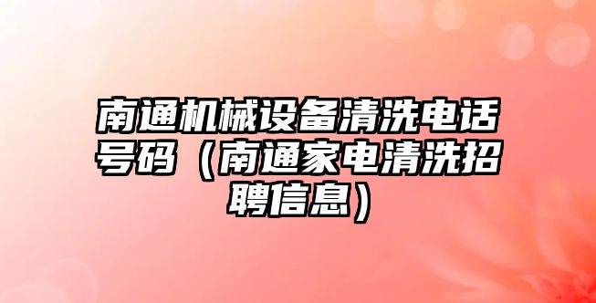 南通機械設備清洗電話號碼（南通家電清洗招聘信息）