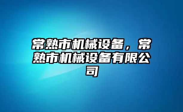 常熟市機械設備，常熟市機械設備有限公司