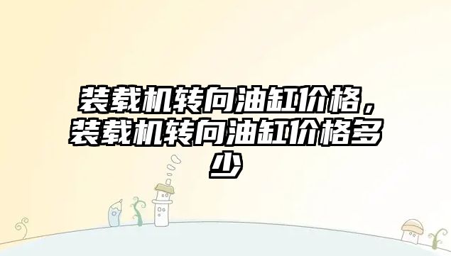 裝載機轉(zhuǎn)向油缸價格，裝載機轉(zhuǎn)向油缸價格多少