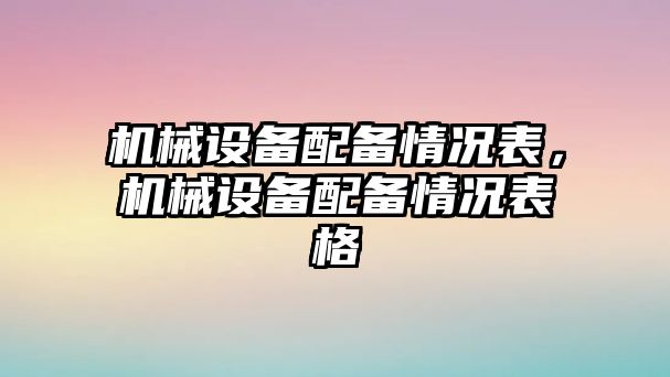 機械設備配備情況表，機械設備配備情況表格