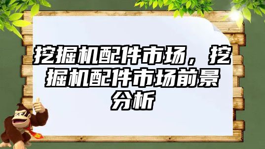 挖掘機配件市場，挖掘機配件市場前景分析