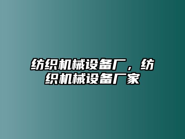 紡織機械設備廠，紡織機械設備廠家