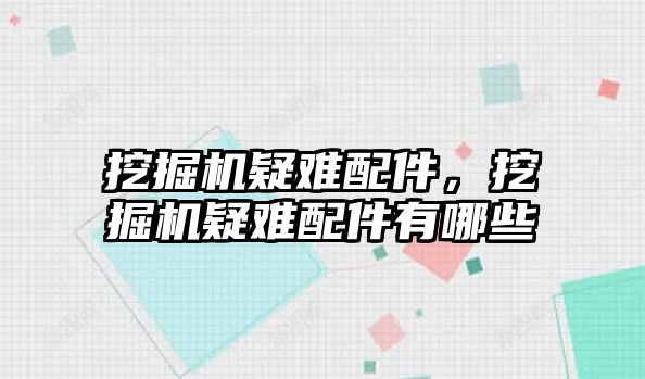 挖掘機疑難配件，挖掘機疑難配件有哪些