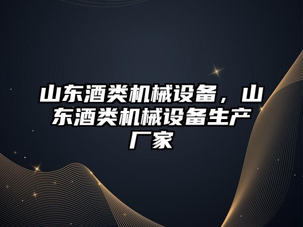 山東酒類機械設備，山東酒類機械設備生產廠家