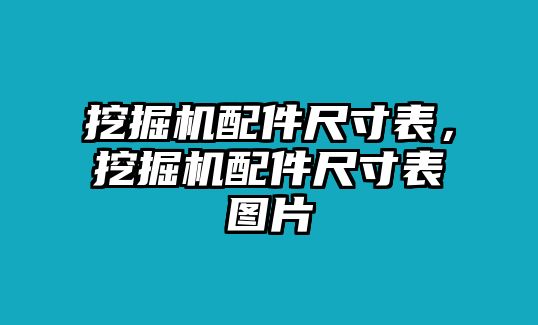 挖掘機配件尺寸表，挖掘機配件尺寸表圖片