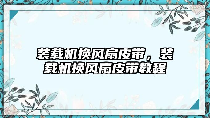 裝載機換風扇皮帶，裝載機換風扇皮帶教程