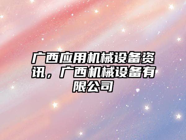 廣西應用機械設備資訊，廣西機械設備有限公司