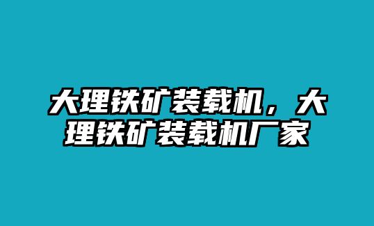 大理鐵礦裝載機(jī)，大理鐵礦裝載機(jī)廠家