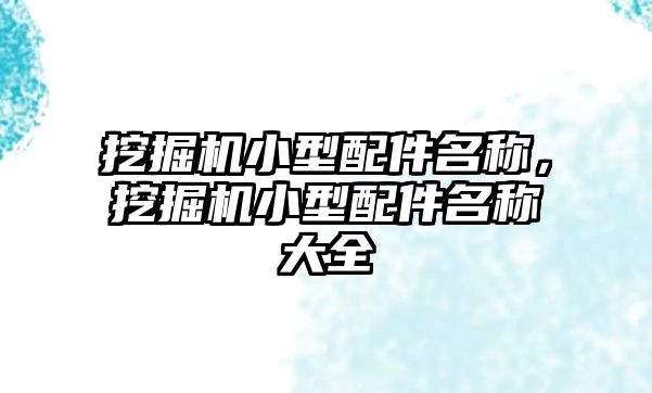 挖掘機小型配件名稱，挖掘機小型配件名稱大全