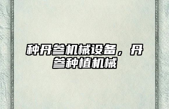 種丹參機械設備，丹參種植機械