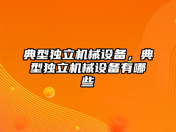 典型獨立機械設備，典型獨立機械設備有哪些