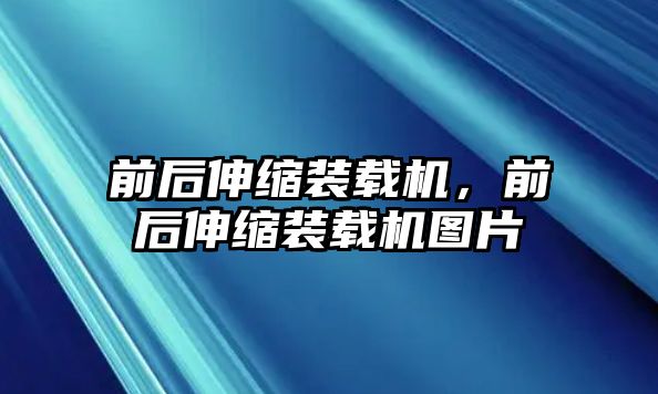 前后伸縮裝載機，前后伸縮裝載機圖片