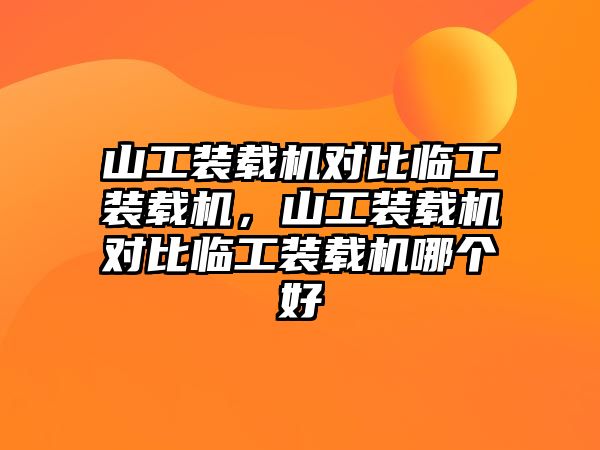 山工裝載機對比臨工裝載機，山工裝載機對比臨工裝載機哪個好