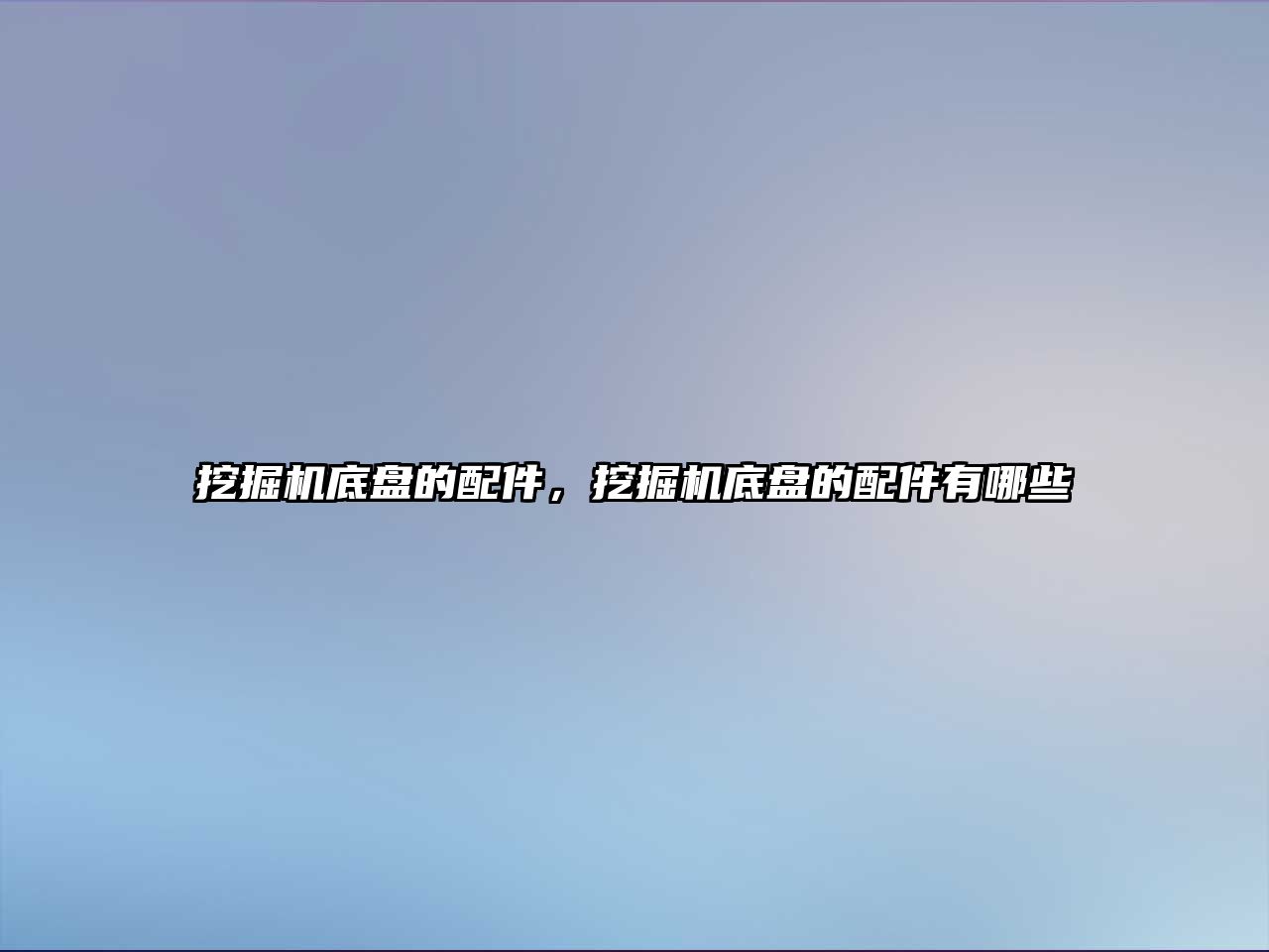 挖掘機(jī)底盤(pán)的配件，挖掘機(jī)底盤(pán)的配件有哪些