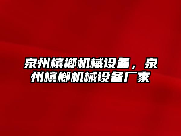 泉州檳榔機械設(shè)備，泉州檳榔機械設(shè)備廠家