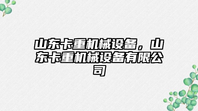 山東卡重機械設備，山東卡重機械設備有限公司