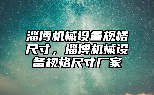 淄博機械設備規格尺寸，淄博機械設備規格尺寸廠家