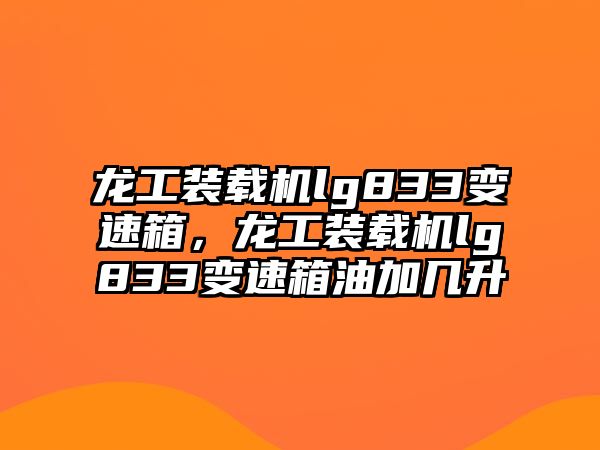 龍工裝載機(jī)lg833變速箱，龍工裝載機(jī)lg833變速箱油加幾升