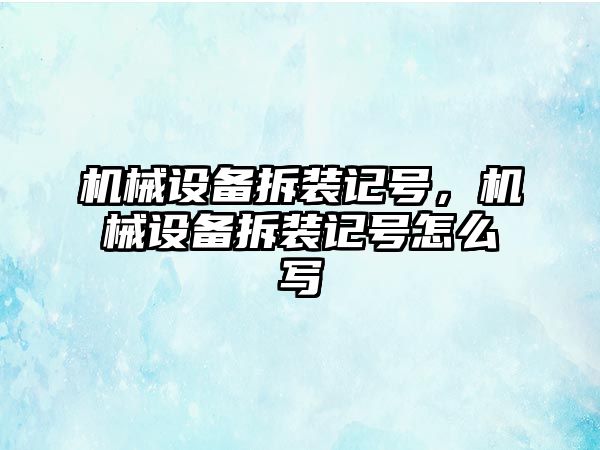 機械設備拆裝記號，機械設備拆裝記號怎么寫