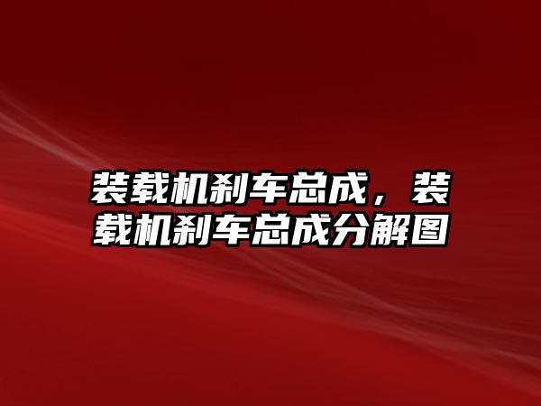 裝載機剎車總成，裝載機剎車總成分解圖