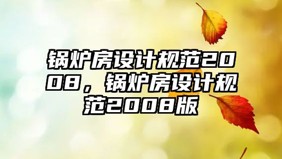 鍋爐房設計規范2008，鍋爐房設計規范2008版