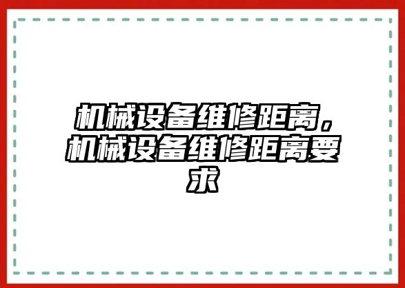 機械設備維修距離，機械設備維修距離要求