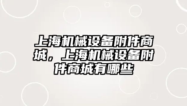 上海機械設(shè)備附件商城，上海機械設(shè)備附件商城有哪些