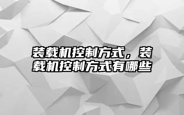 裝載機控制方式，裝載機控制方式有哪些