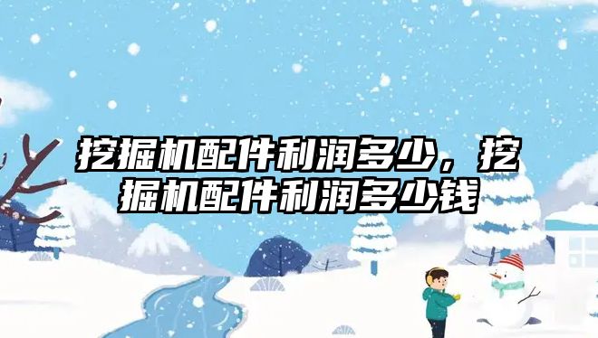 挖掘機配件利潤多少，挖掘機配件利潤多少錢